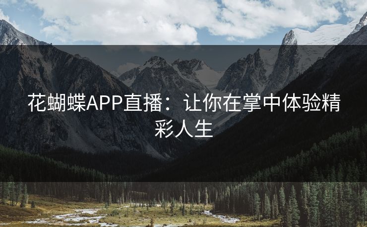 花蝴蝶APP直播：让你在掌中体验精彩人生