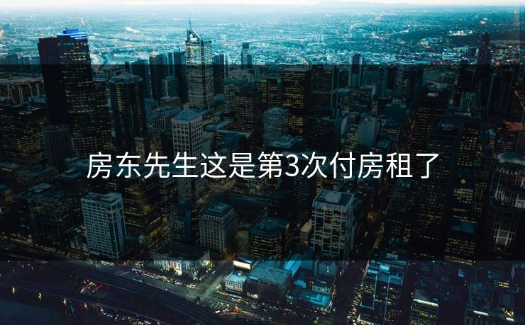 房东先生这是第3次付房租了 房东先生这是第3次付房租了
