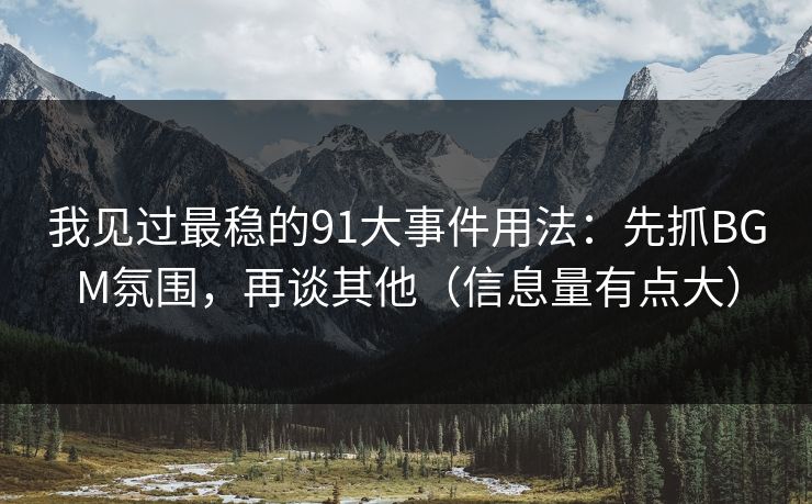 我见过最稳的91大事件用法：先抓BGM氛围，再谈其他（信息量有点大）